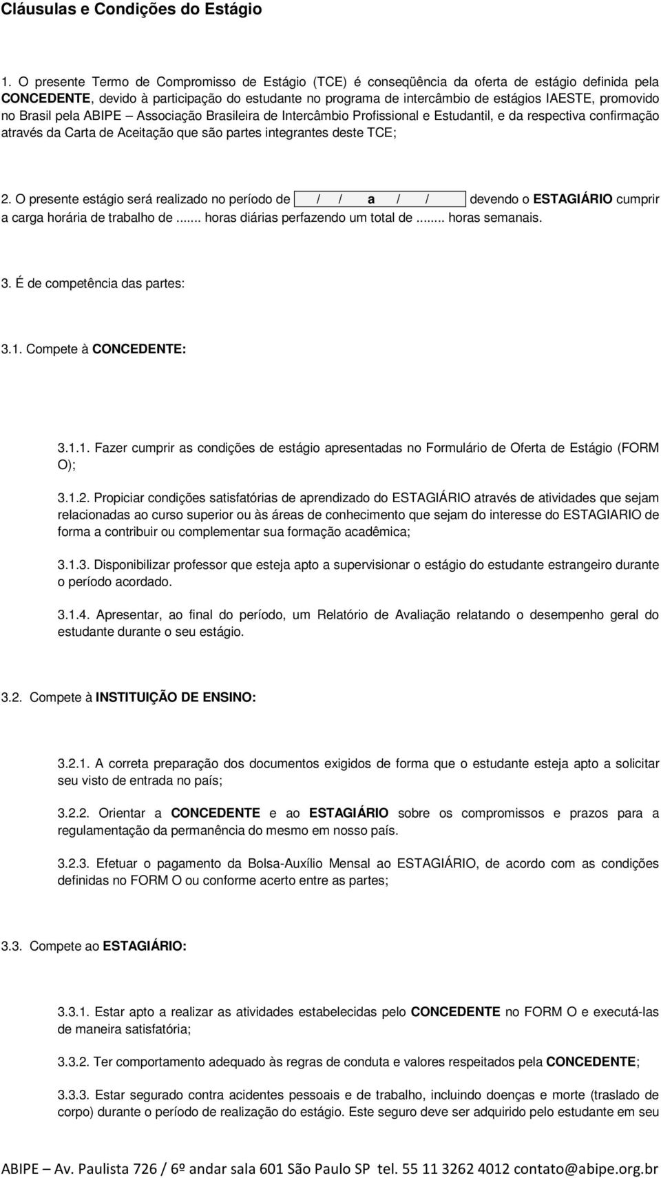 promovido no Brasil pela ABIPE Associação Brasileira de Intercâmbio Profissional e Estudantil, e da respectiva confirmação através da Carta de Aceitação que são partes integrantes deste TCE; 2.