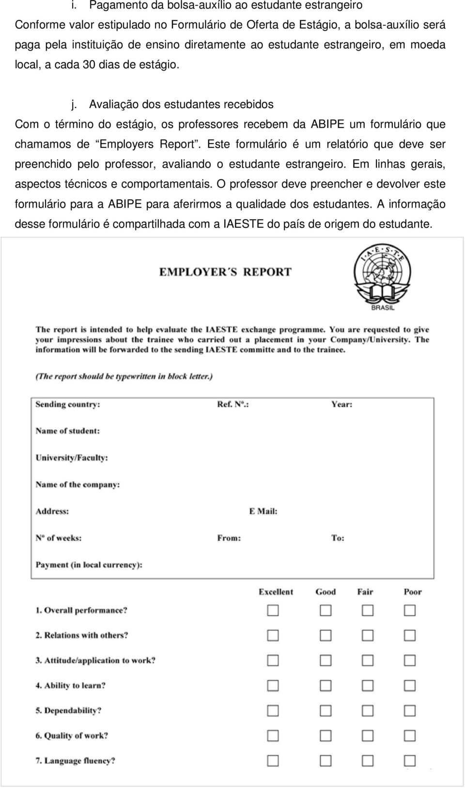 Avaliação dos estudantes recebidos Com o término do estágio, os professores recebem da ABIPE um formulário que chamamos de Employers Report.