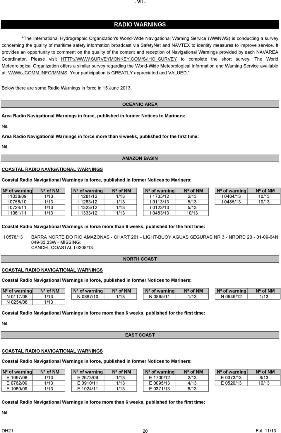 It provides an opportunity to comment on the quality of the content and reception of Navigational Warnings provided by each NAVAREA Coordinator. Please visit HTTP://WWW.SURVEYMONKEY.