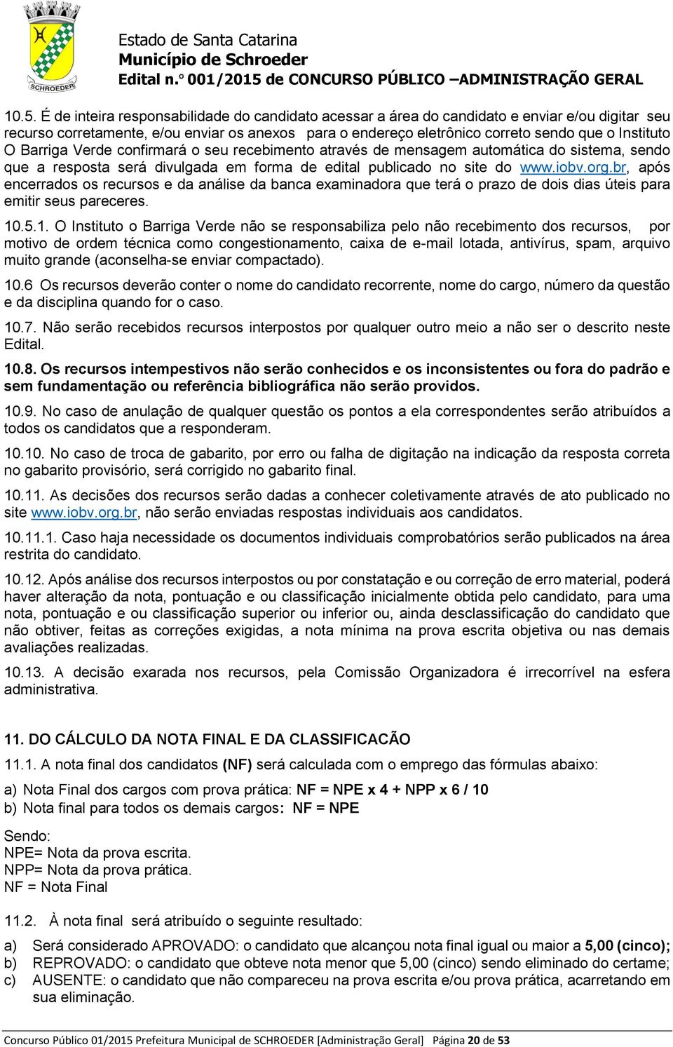 br, após encerrados os recursos e da análise da banca examinadora que terá o prazo de dois dias úteis para emitir seus pareceres. 10