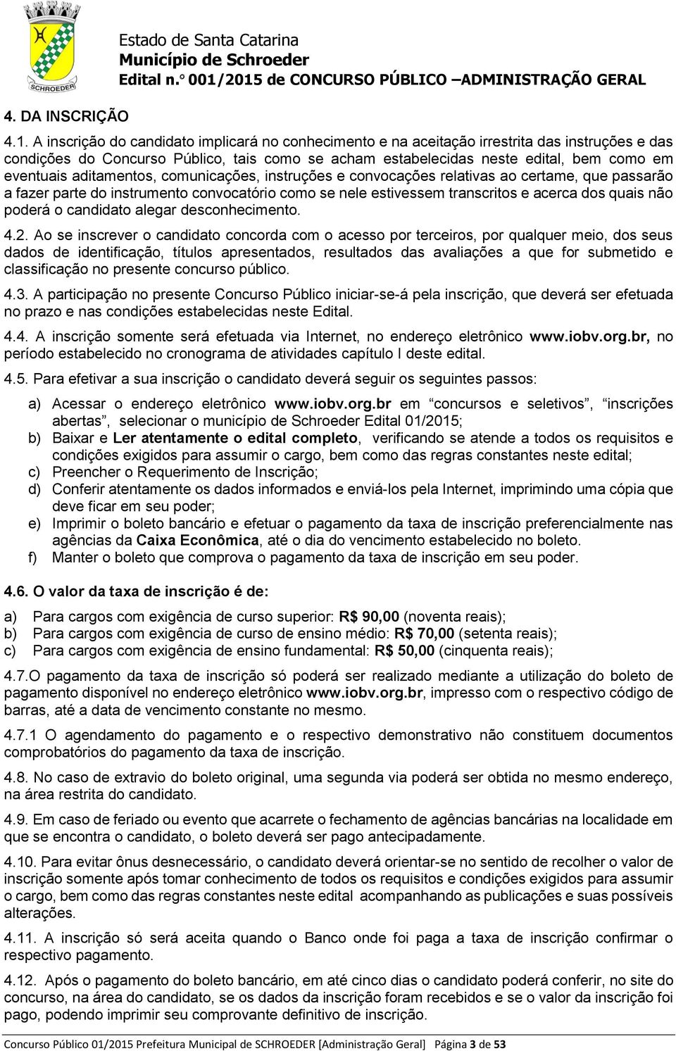 aditamentos, comunicações, instruções e convocações relativas ao certame, que passarão a fazer parte do instrumento convocatório como se nele estivessem transcritos e acerca dos quais não poderá o