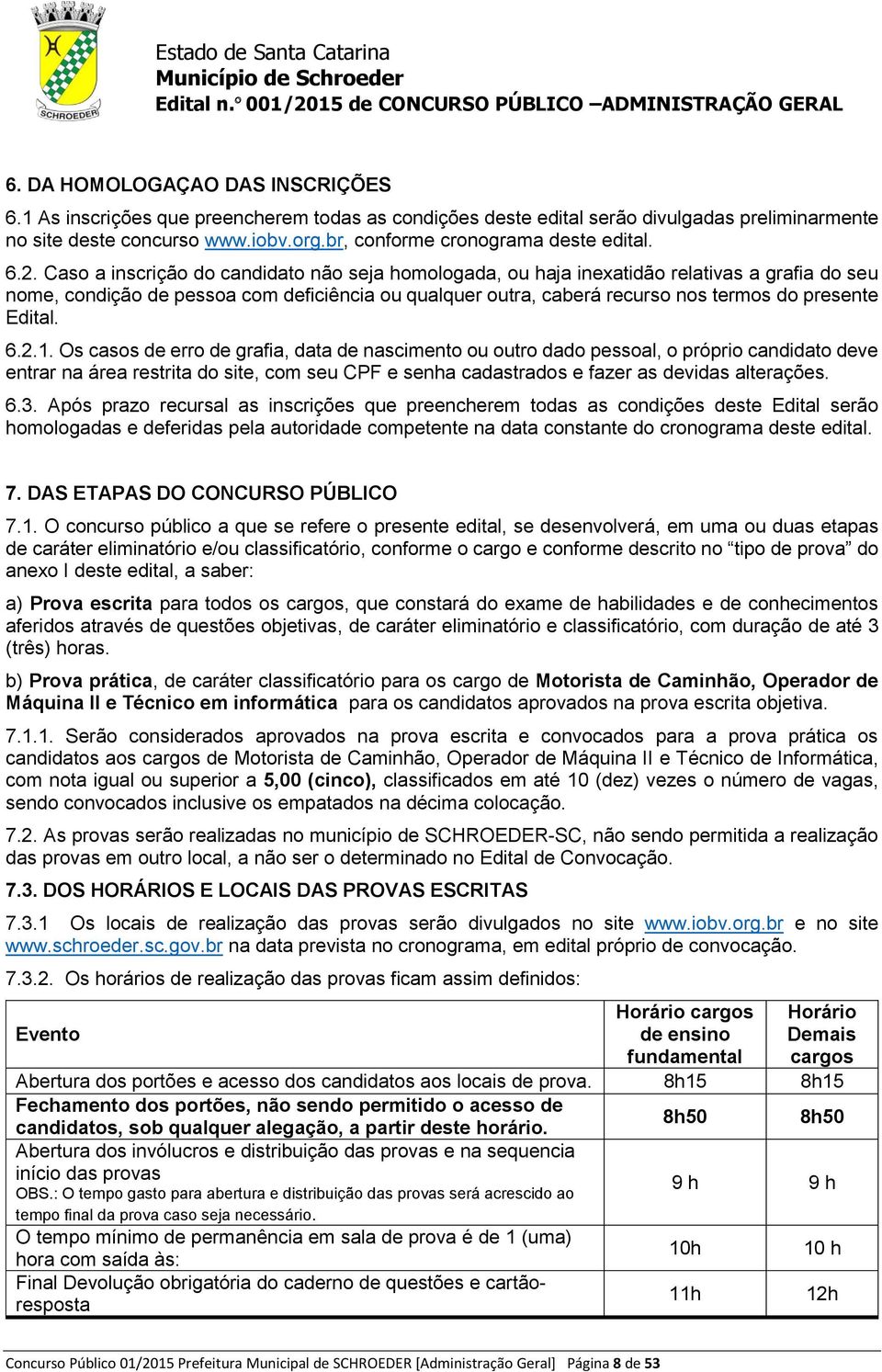 Caso a inscrição do candidato não seja homologada, ou haja inexatidão relativas a grafia do seu nome, condição de pessoa com deficiência ou qualquer outra, caberá recurso nos termos do presente