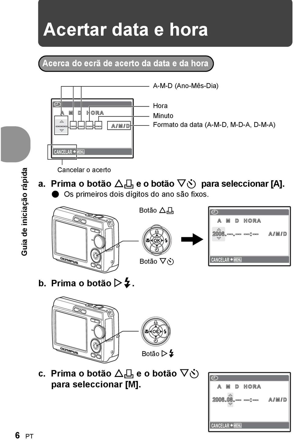 Prima o botão O< e o botão NY para seleccionar [A]. ( Os primeiros dois dígitos do ano são fixos. Botão O< Botão NY X A M D HORA 2006.