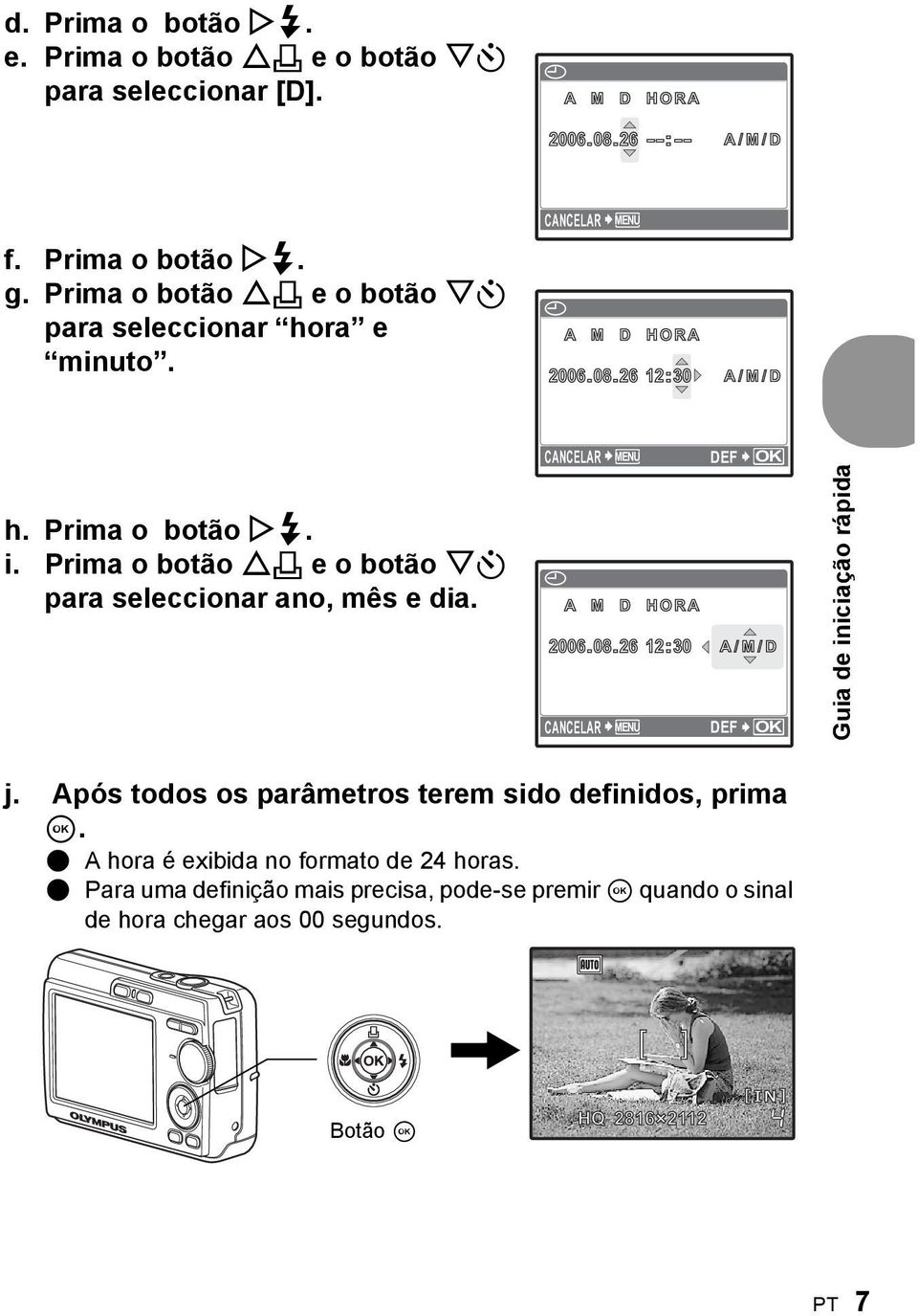 Prima o botão O< e o botão NY para seleccionar ano, mês e dia. CANCELAR MENU X A M D HORA 2006.08.26 12:30 CANCELAR MENU DEF OK A/M/D / DEF OK Guia de iniciação rápida j.