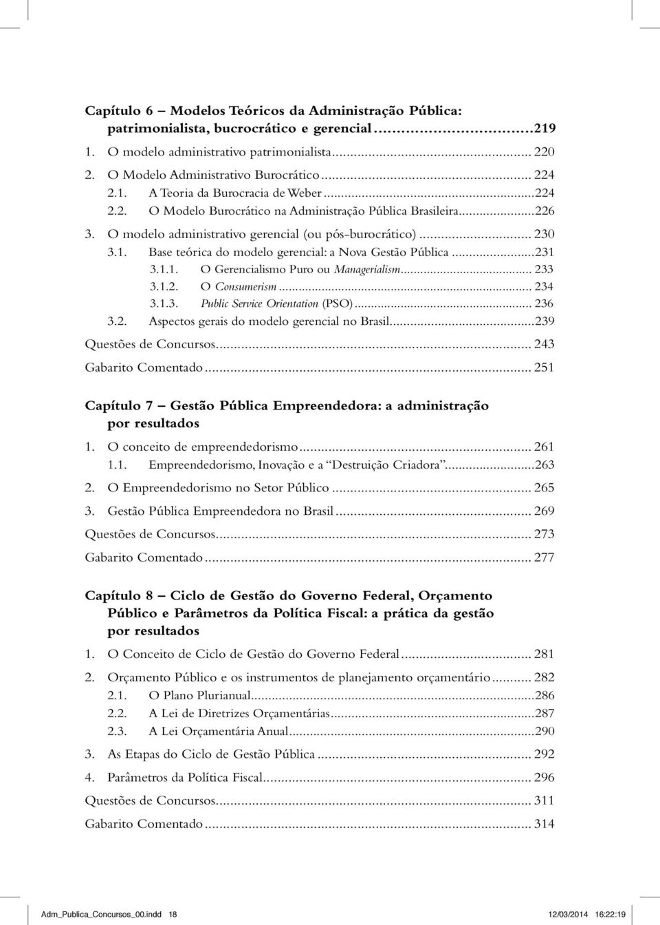 ..231 3.1.1. O Gerencialismo Puro ou Managerialism... 233 3.1.2. O Consumerism... 234 3.1.3. Public Service Orientation (PSO)... 236 3.2. Aspectos gerais do modelo gerencial no Brasil.