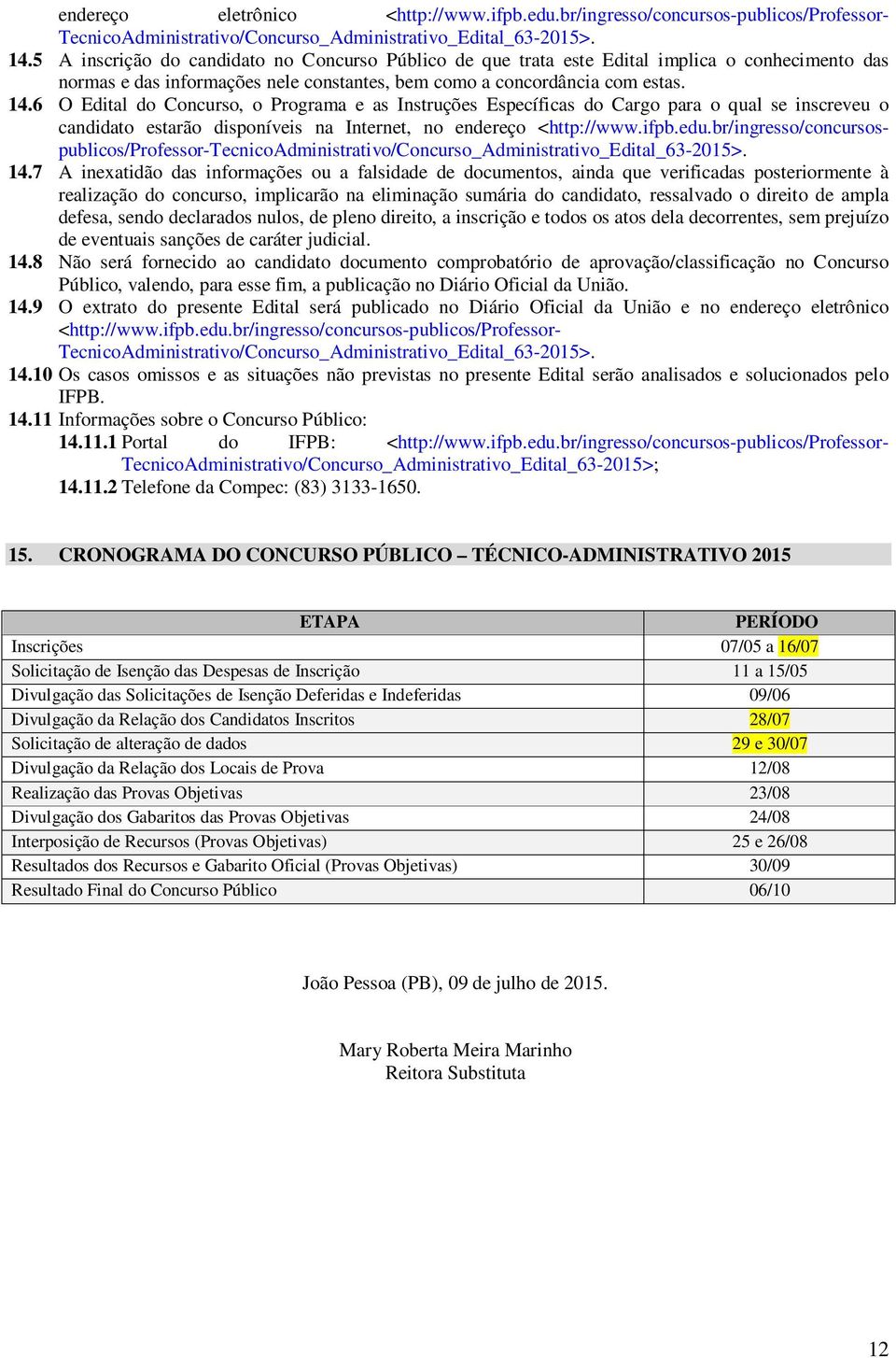 6 O Edital do Concurso, o Programa e as Instruções Específicas do Cargo para o qual se inscreveu o candidato estarão disponíveis na Internet, no endereço <http://www.ifpb.edu.