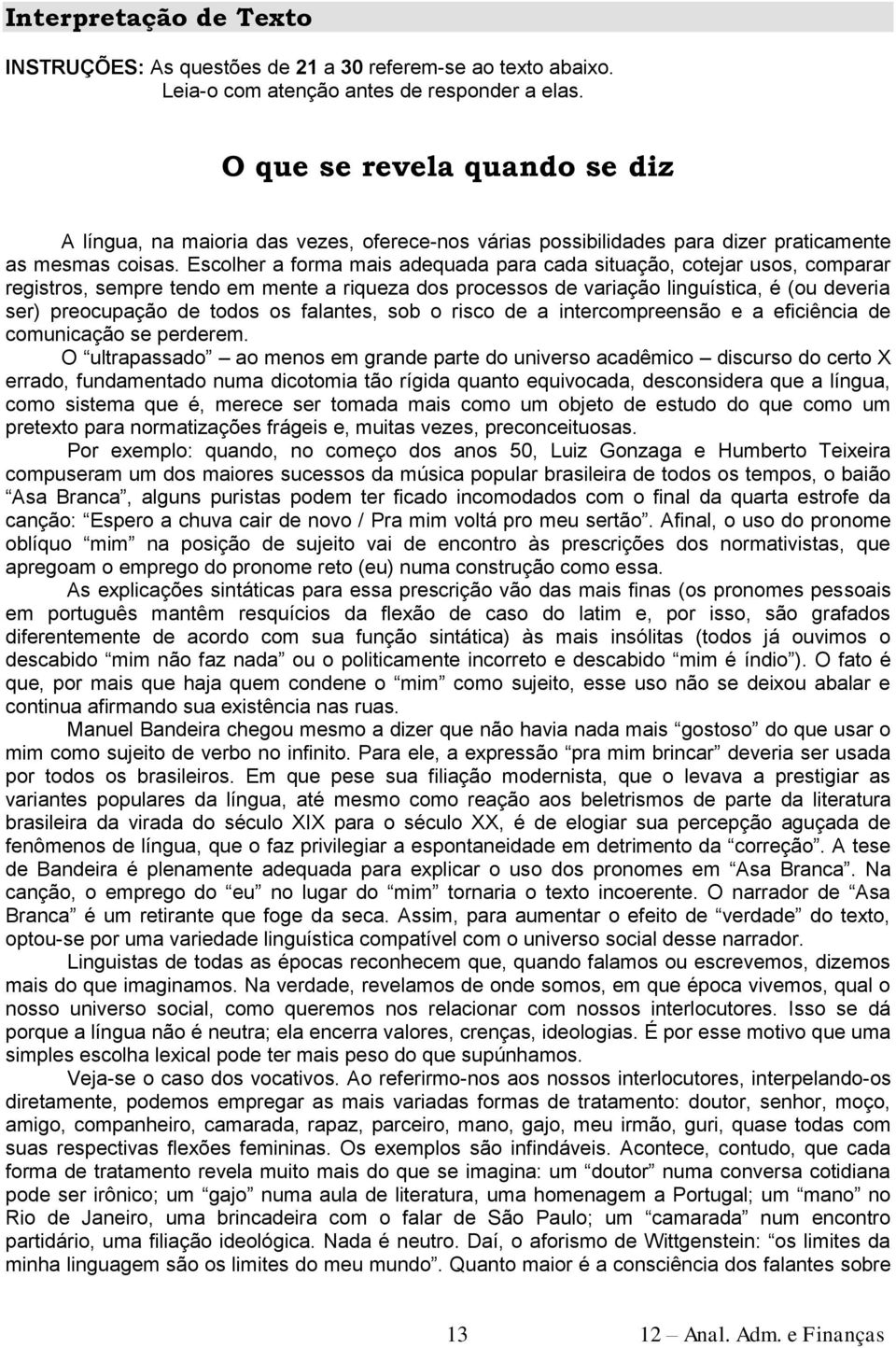 Escolher a forma mais adequada para cada situação, cotejar usos, comparar registros, sempre tendo em mente a riqueza dos processos de variação linguística, é (ou deveria ser) preocupação de todos os