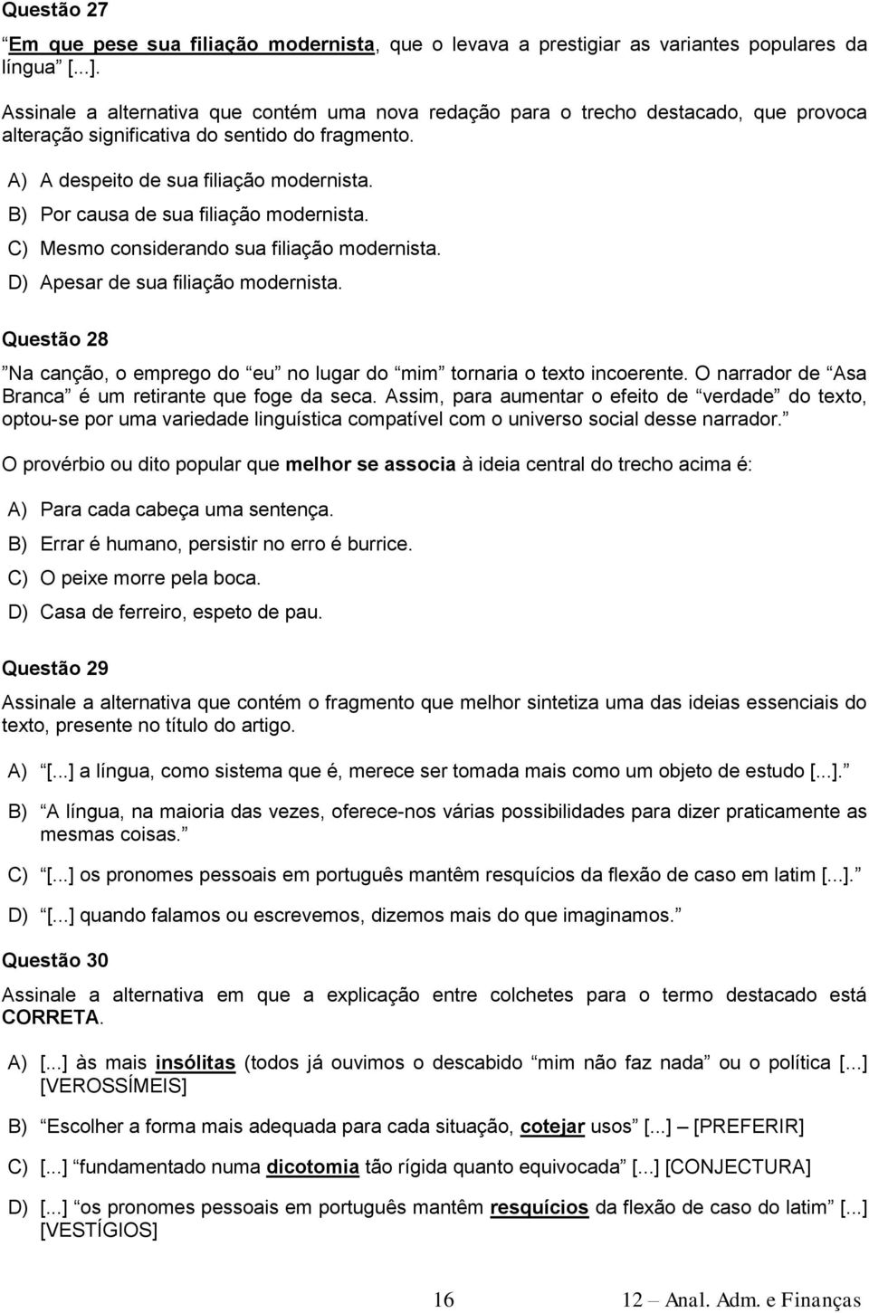 B) Por causa de sua filiação modernista. C) Mesmo considerando sua filiação modernista. D) Apesar de sua filiação modernista.