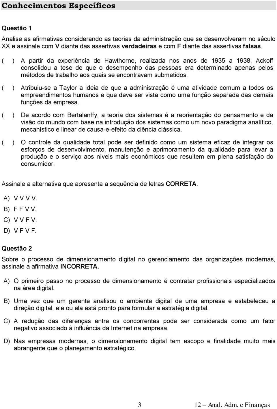 ( ) A partir da experiência de Hawthorne, realizada nos anos de 1935 a 1938, Ackoff consolidou a tese de que o desempenho das pessoas era determinado apenas pelos métodos de trabalho aos quais se