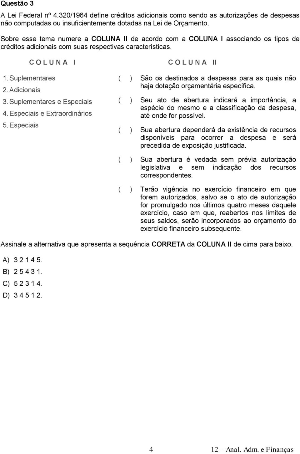 Suplementares e Especiais 4. Especiais e Extraordinários 5. Especiais C O L U N A II ( ) São os destinados a despesas para as quais não haja dotação orçamentária específica.