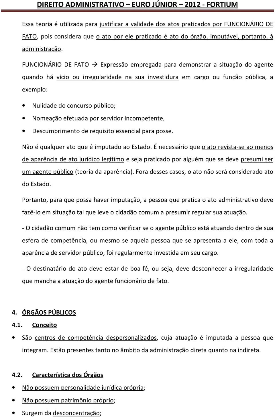 Nomeação efetuada por servidor incompetente, Descumprimento de requisito essencial para posse. Não é qualquer ato que é imputado ao Estado.