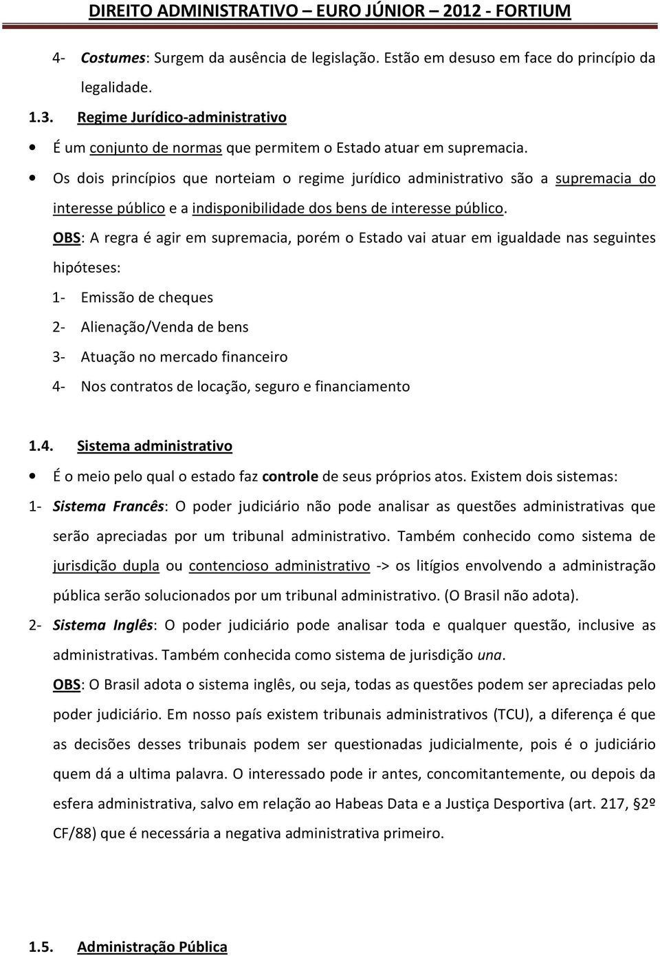 Os dois princípios que norteiam o regime jurídico administrativo são a supremacia do interesse público e a indisponibilidade dos bens de interesse público.