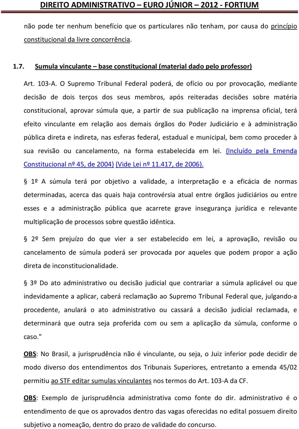 O Supremo Tribunal Federal poderá, de ofício ou por provocação, mediante decisão de dois terços dos seus membros, após reiteradas decisões sobre matéria constitucional, aprovar súmula que, a partir