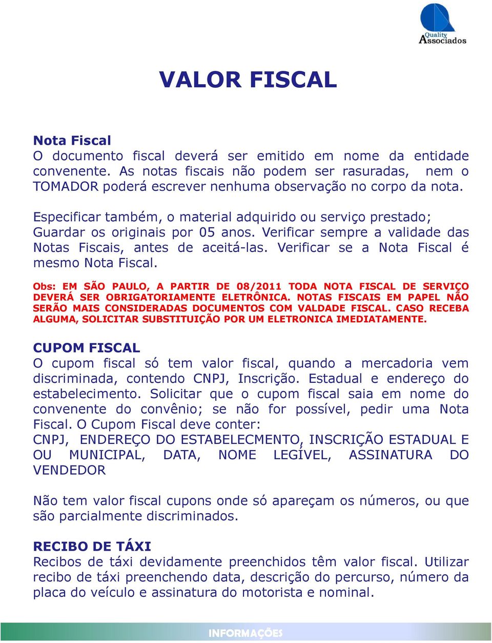 Especificar também, o material adquirido ou serviço prestado; Guardar os originais por 05 anos. Verificar sempre a validade das Notas Fiscais, antes de aceitá-las.