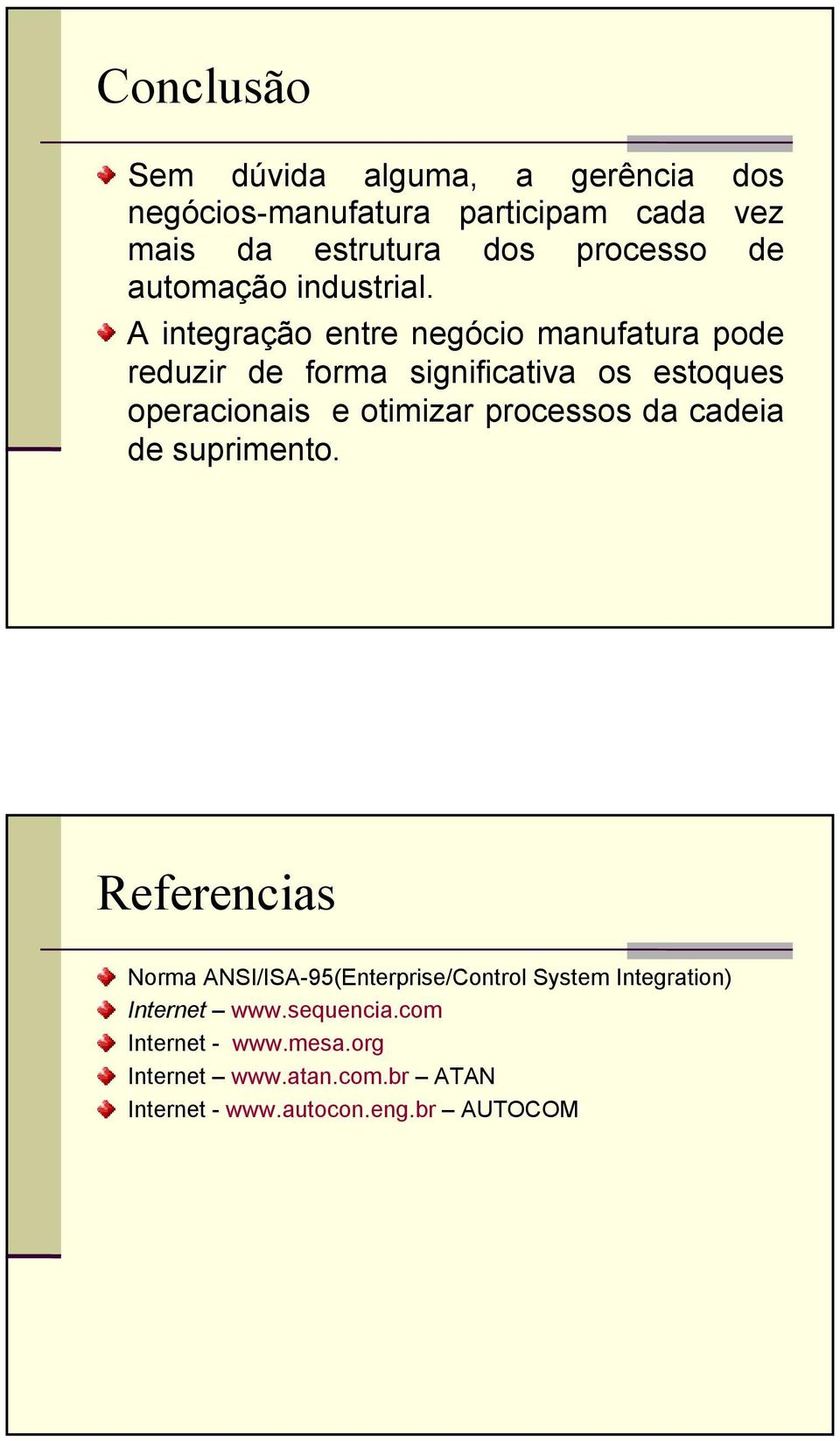 A integração entre negócio manufatura pode reduzir de forma significativa os estoques operacionais e otimizar