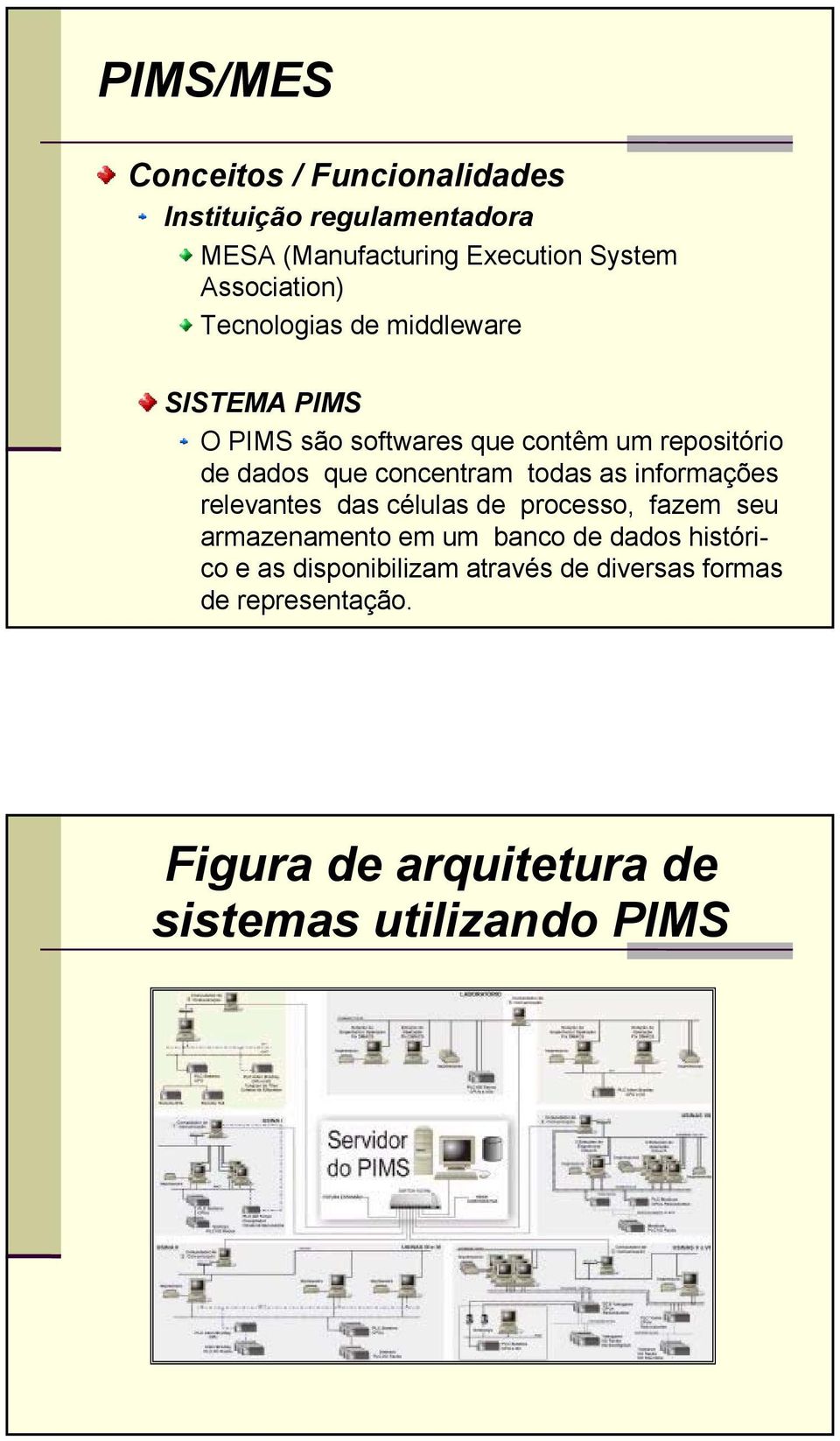 concentram todas as informações relevantes das células de processo, fazem seu armazenamento em um banco de dados