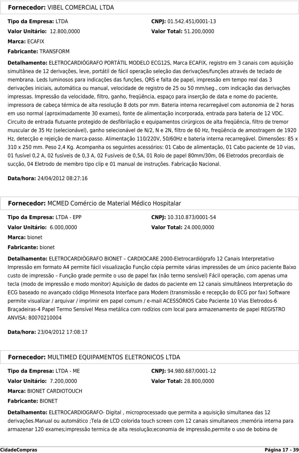 fácil operação seleção das derivações/funções através de teclado de membrana.