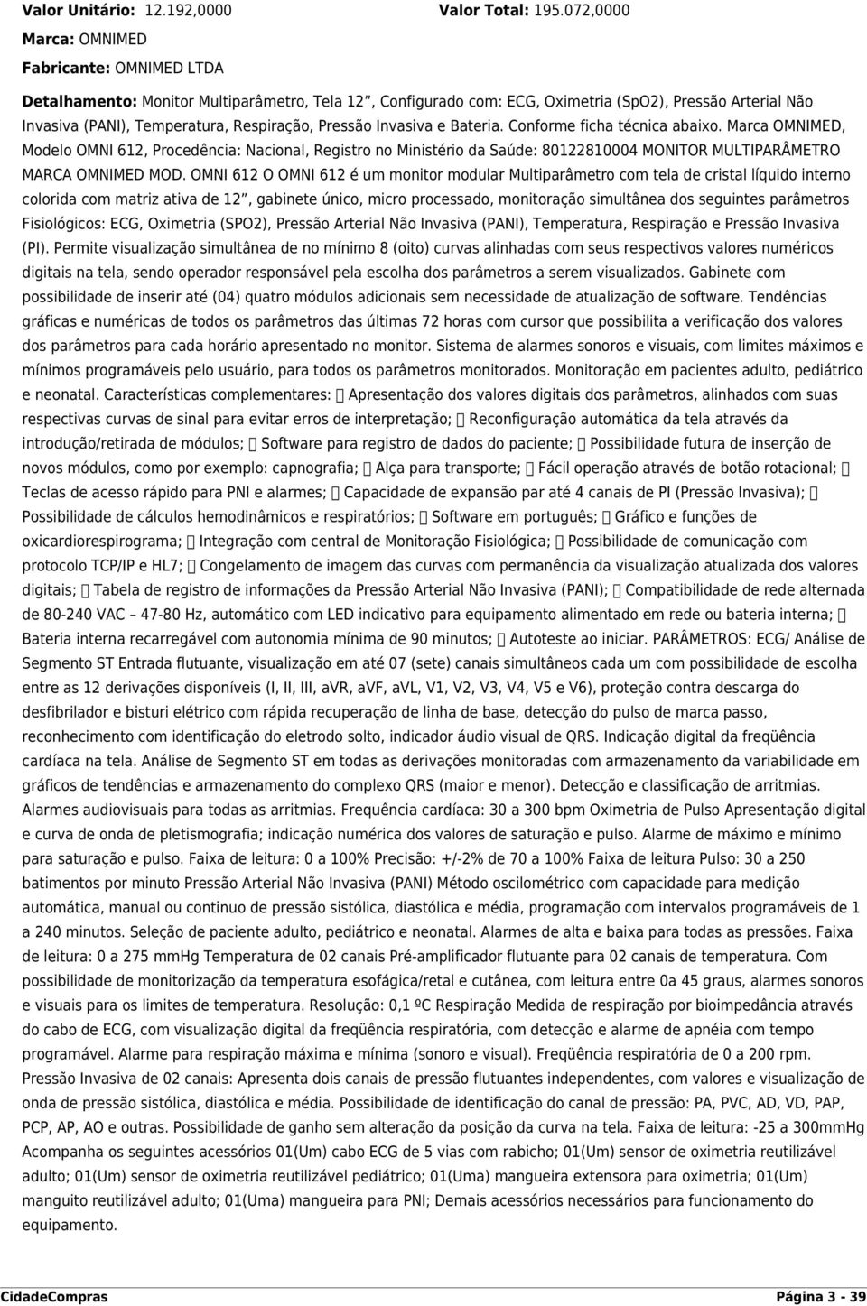 Pressão Invasiva e Bateria. Conforme ficha técnica abaixo. Marca OMNIMED, Modelo OMNI 612, Procedência: Nacional, Registro no Ministério da Saúde: 80122810004 MONITOR MULTIPARÂMETRO MARCA OMNIMED MOD.