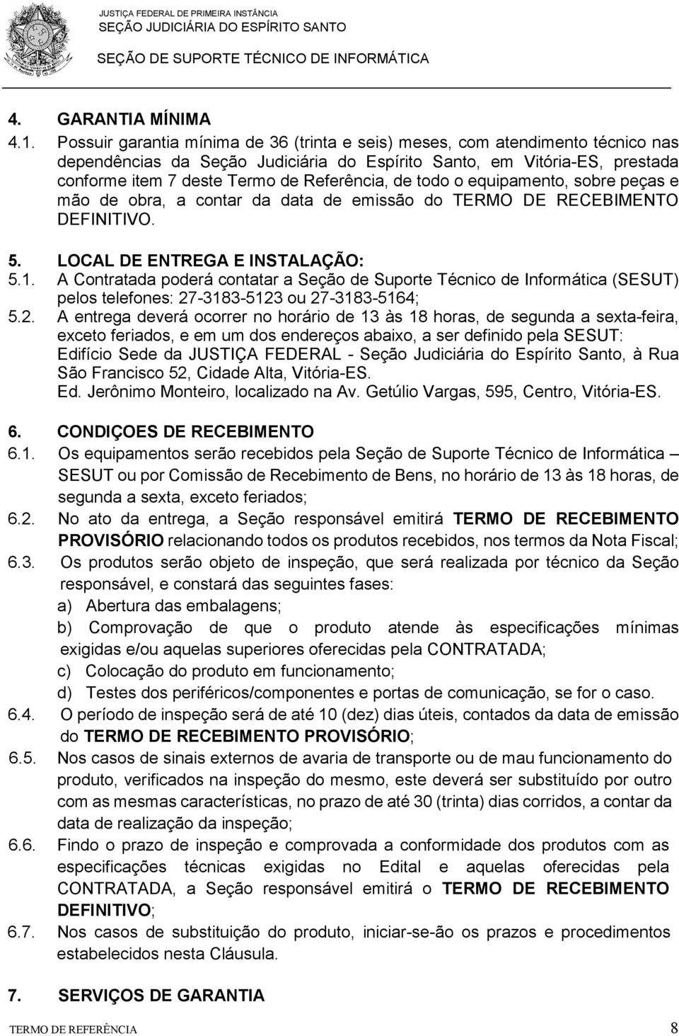 de todo o equipamento, sobre peças e mão de obra, a contar da data de emissão do TERMO DE RECEBIMENTO DEFINITIVO. 5. LOCAL DE ENTREGA E INSTALAÇÃO: 5.1.