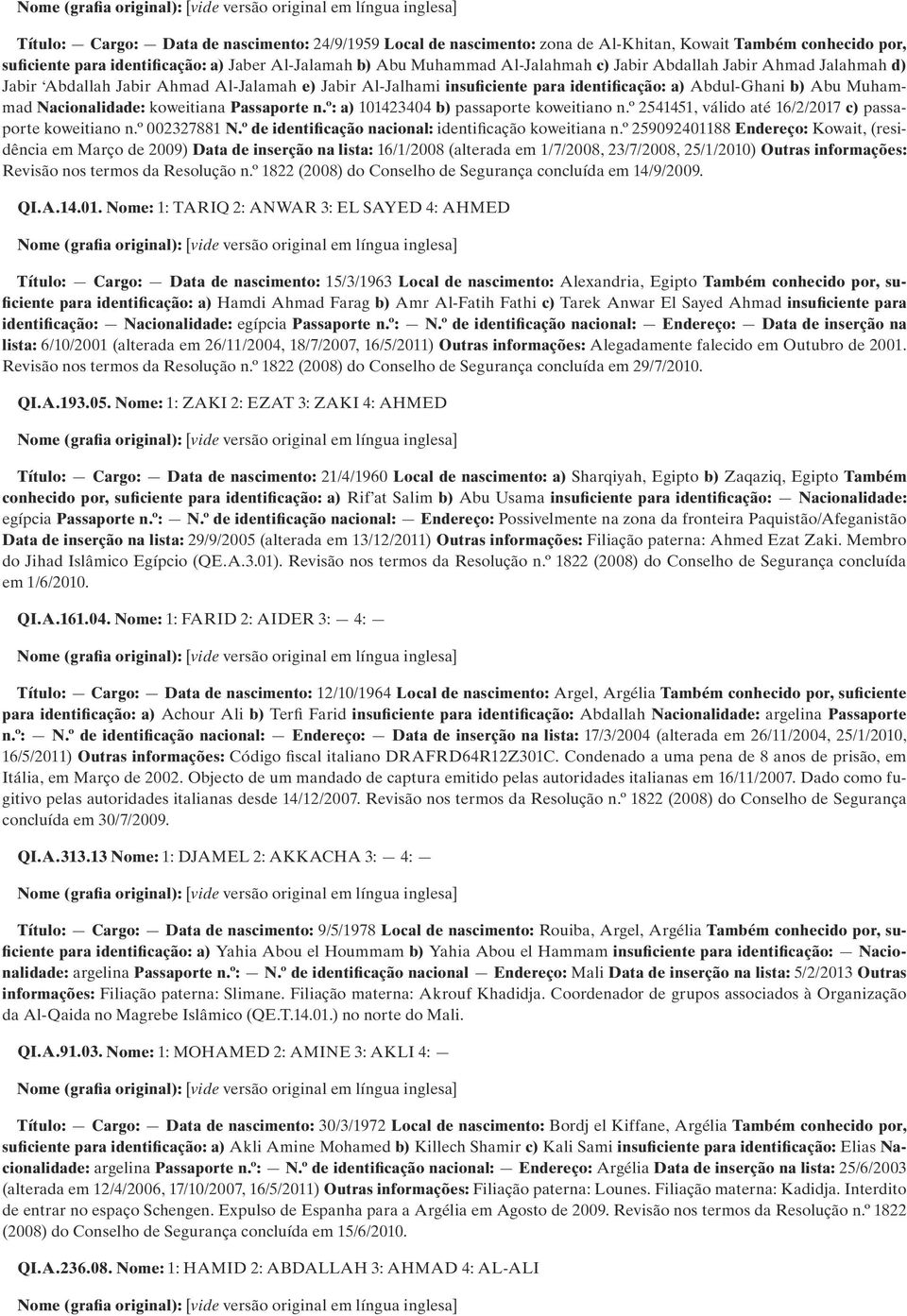 º: a) 101423404 b) passaporte koweitiano n.º 2541451, válido até 16/2/2017 c) passaporte koweitiano n.º 002327881 N.º de identificação nacional: identificação koweitiana n.