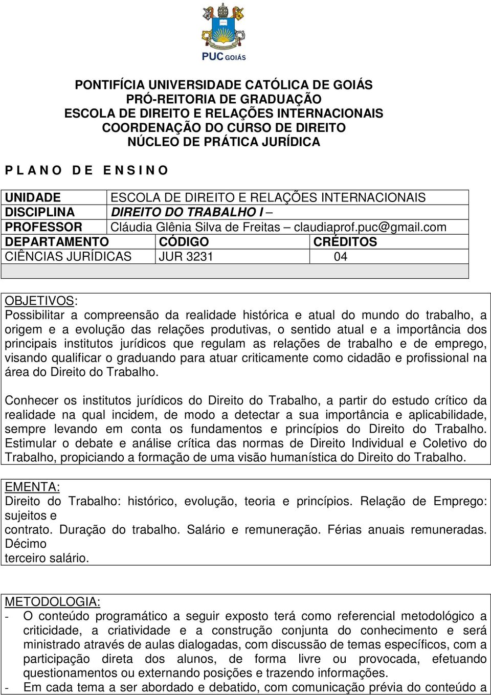 com DEPARTAMENTO CÓDIGO CRÉDITOS CIÊNCIAS JURÍDICAS JUR 3231 04 OBJETIVOS: Possibilitar a compreensão da realidade histórica e atual do mundo do trabalho, a origem e a evolução das relações