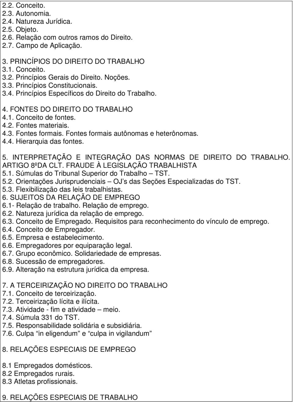 Fontes formais autônomas e heterônomas. 4.4. Hierarquia das fontes. 5. INTERPRETAÇÃO E INTEGRAÇÃO DAS NORMAS DE DIREITO DO TRABALHO. ARTIGO 8ºDA CLT. FRAUDE À LEGISLAÇÃO TRABALHISTA 5.1.