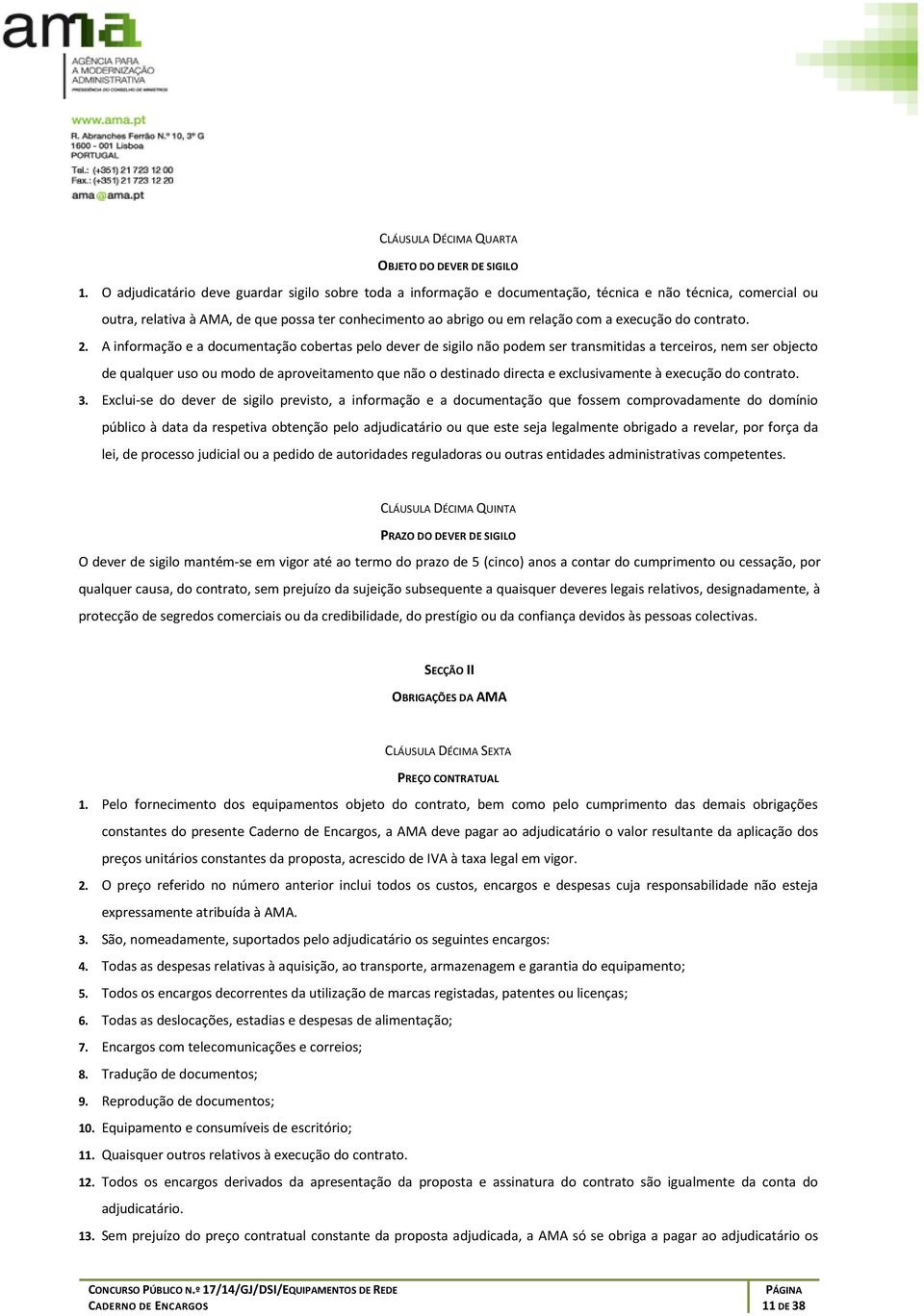 A infrmaçã e a dcumentaçã cbertas pel dever de sigil nã pdem ser transmitidas a terceirs, nem ser bject de qualquer us u md de aprveitament que nã destinad directa e exclusivamente à execuçã d cntrat.