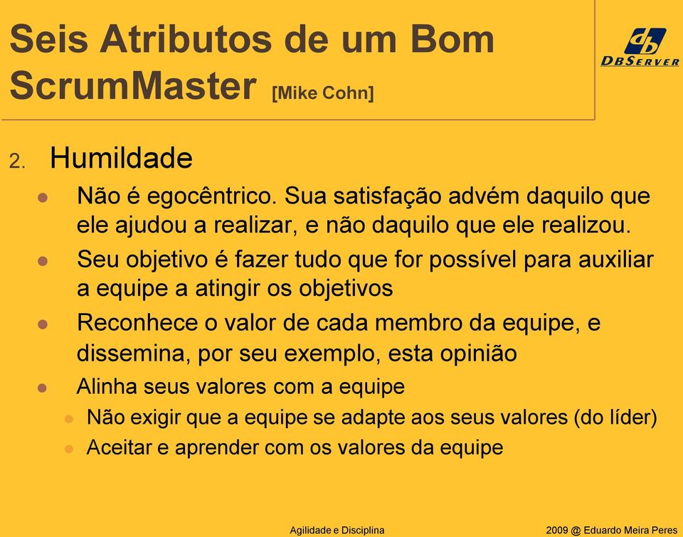 Seu objetivo é fazer tudo que for possível para auxiliar a equipe a atingir os objetivos Reconhece o valor de cada