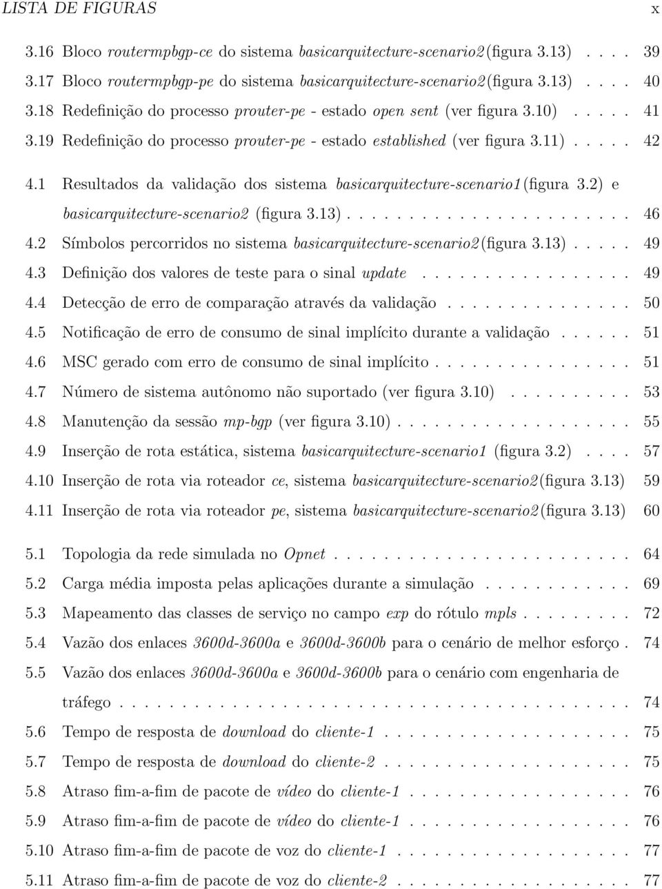 1 Resultados da validação dos sistema basicarquitecture-scenario1(figura 3.2) e basicarquitecture-scenario2 (figura 3.13)....................... 46 4.