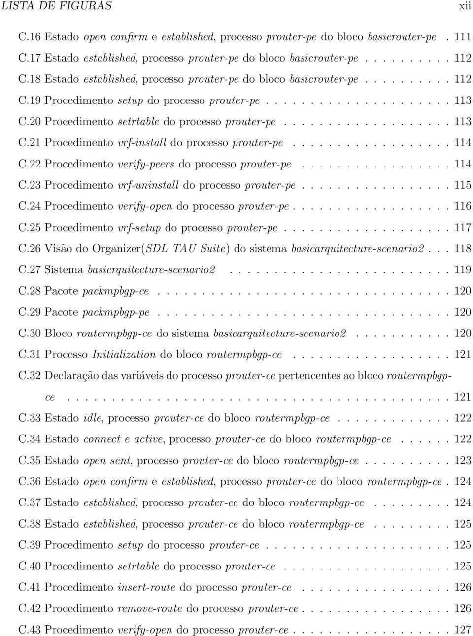 20 Procedimento setrtable do processo prouter-pe................... 113 C.21 Procedimento vrf-install do processo prouter-pe.................. 114 C.