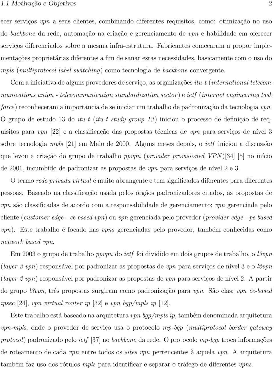 Fabricantes começaram a propor implementações proprietárias diferentes a fim de sanar estas necessidades, basicamente com o uso do mpls (multiprotocol label switching) como tecnologia de backbone