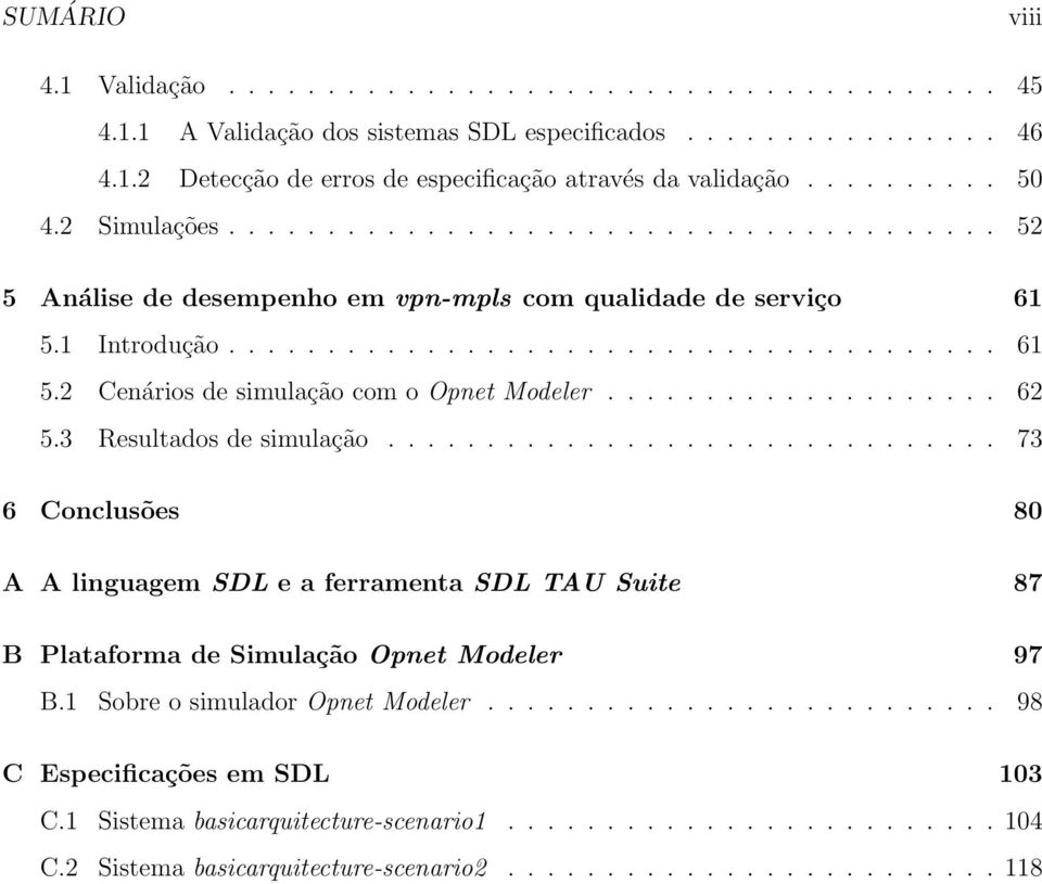 ................... 62 5.3 Resultados de simulação............................... 73 6 Conclusões 80 A A linguagem SDL e a ferramenta SDL TAU Suite 87 B Plataforma de Simulação Opnet Modeler 97 B.