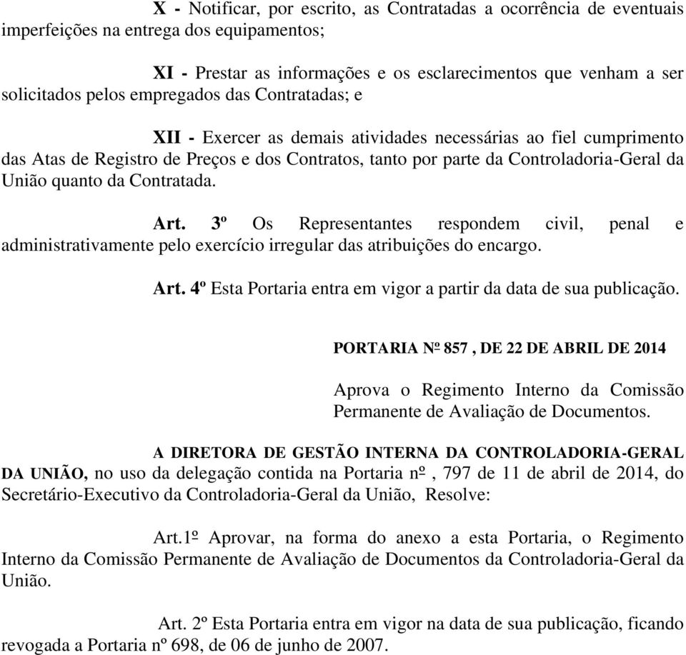 da Contratada. Art. 3º Os Representantes respondem civil, penal e administrativamente pelo exercício irregular das atribuições do encargo. Art. 4º Esta Portaria entra em vigor a partir da data de sua publicação.