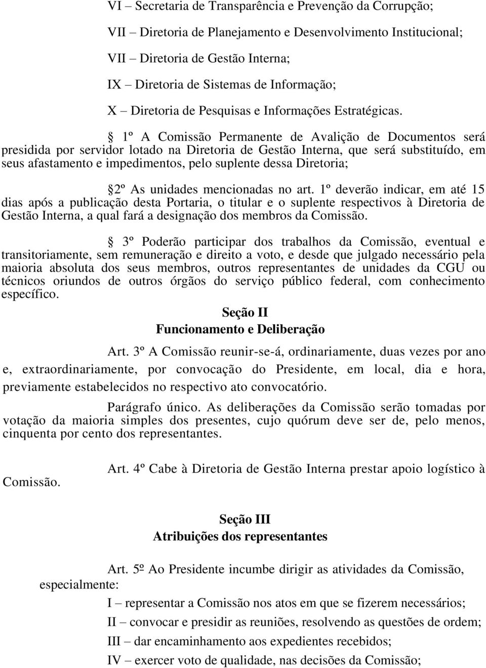 1º A Comissão Permanente de Avalição de Documentos será presidida por servidor lotado na Diretoria de Gestão Interna, que será substituído, em seus afastamento e impedimentos, pelo suplente dessa