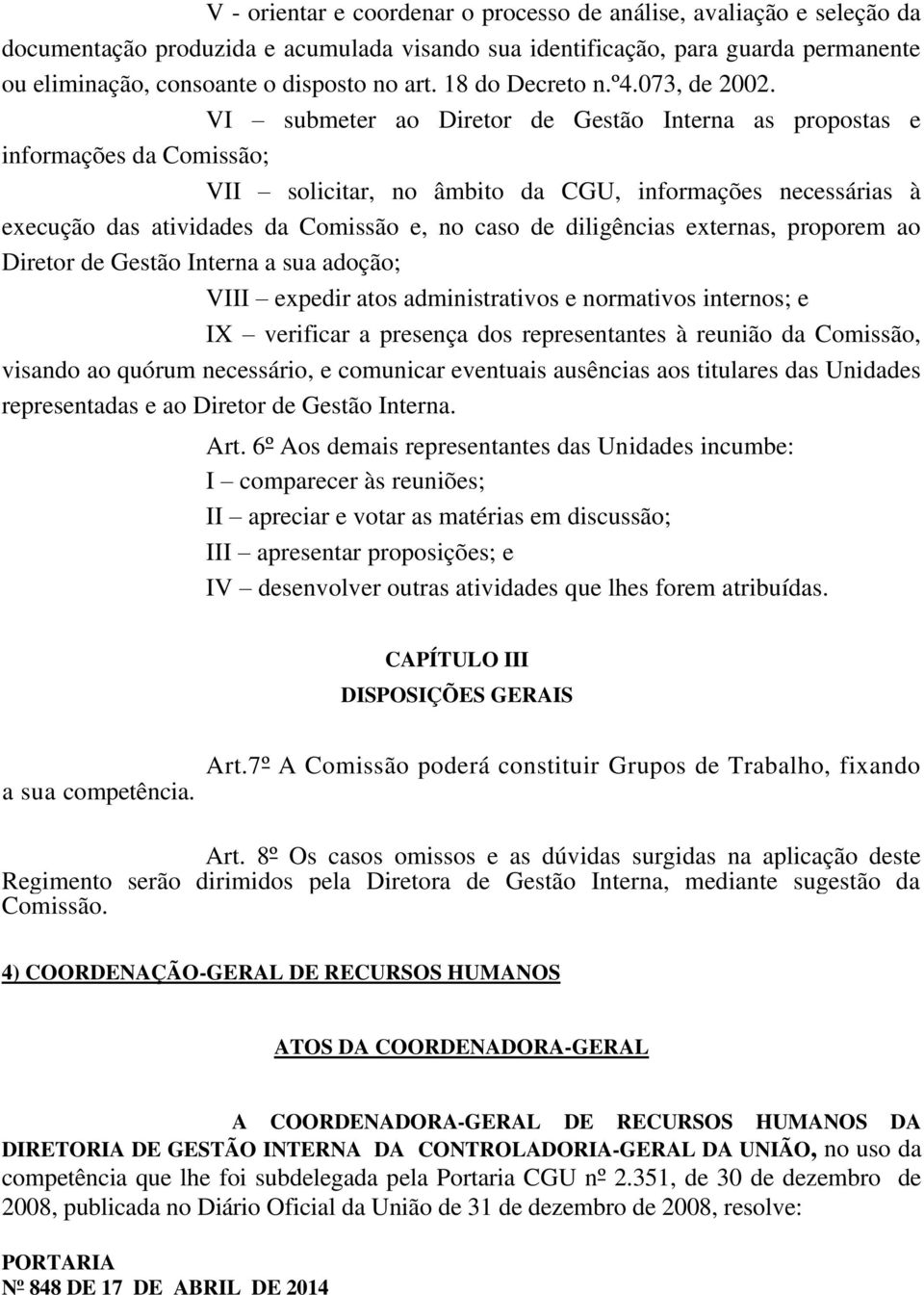 VI submeter ao Diretor de Gestão Interna as propostas e informações da Comissão; VII solicitar, no âmbito da CGU, informações necessárias à execução das atividades da Comissão e, no caso de