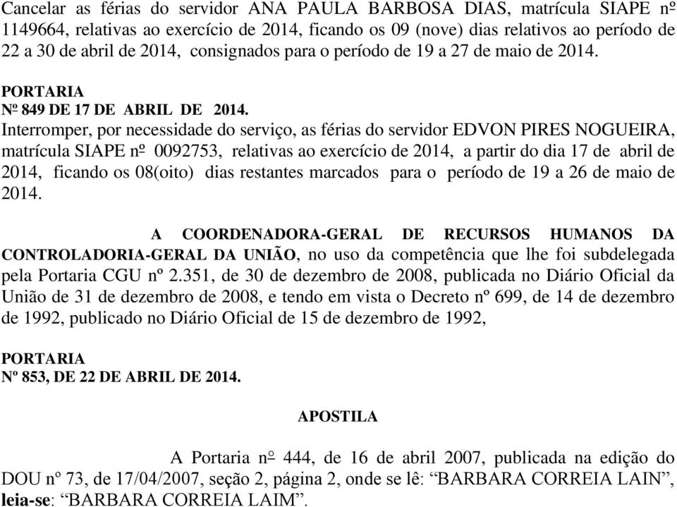 Interromper, por necessidade do serviço, as férias do servidor EDVON PIRES NOGUEIRA, matrícula SIAPE nº 0092753, relativas ao exercício de 2014, a partir do dia 17 de abril de 2014, ficando os