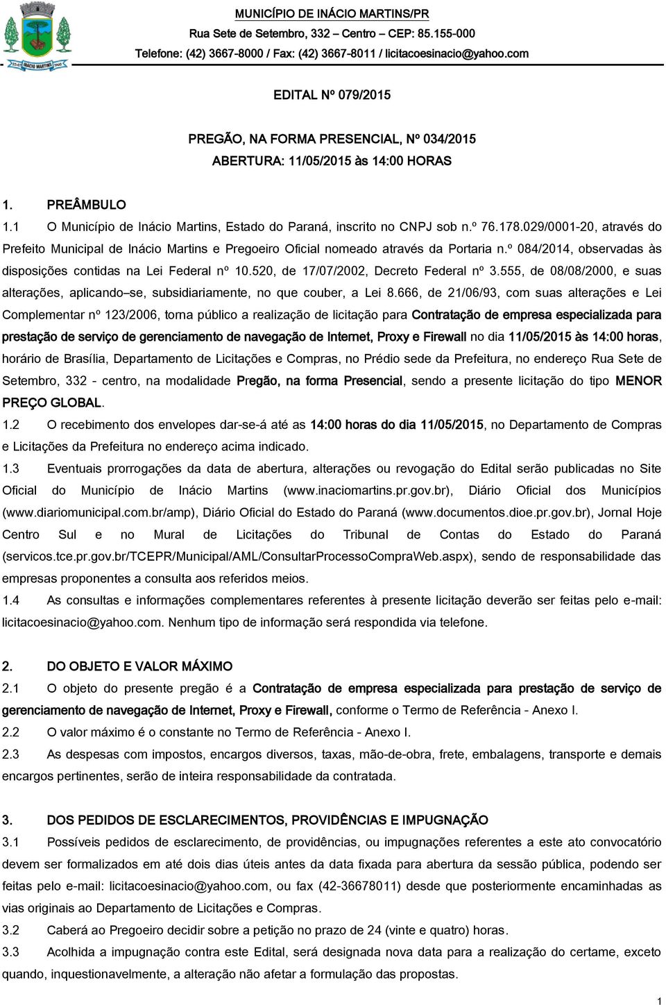 520, de 17/07/2002, Decreto Federal nº 3.555, de 08/08/2000, e suas alterações, aplicando se, subsidiariamente, no que couber, a Lei 8.