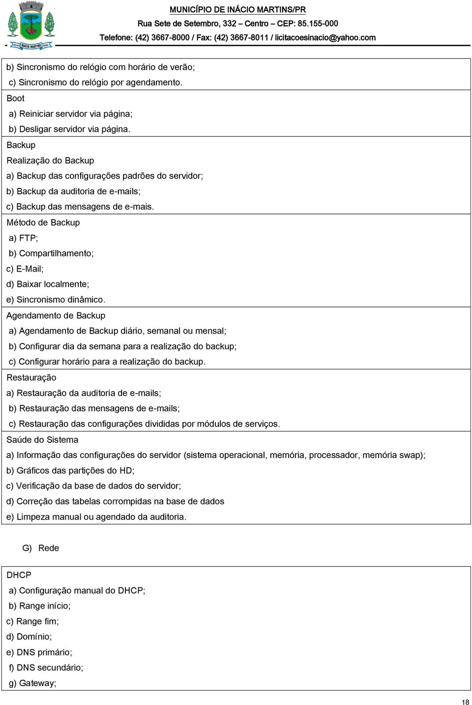 Método de Backup a) FTP; b) Compartilhamento; c) E-Mail; d) Baixar localmente; e) Sincronismo dinâmico.