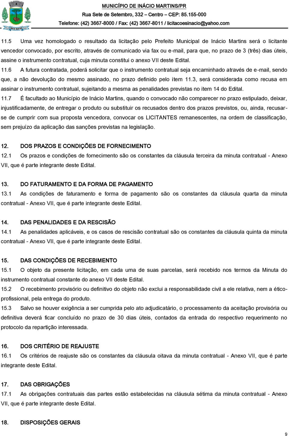 6 A futura contratada, poderá solicitar que o instrumento contratual seja encaminhado através de e-mail, sendo que, a não devolução do mesmo assinado, no prazo definido pelo item 11.