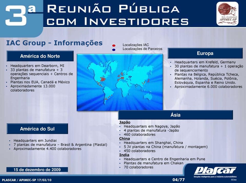 Alemanha, Holanda, Suécia, Polônia, Eslováquia, Espanha e Reino Unido. Aproximadamente 6.