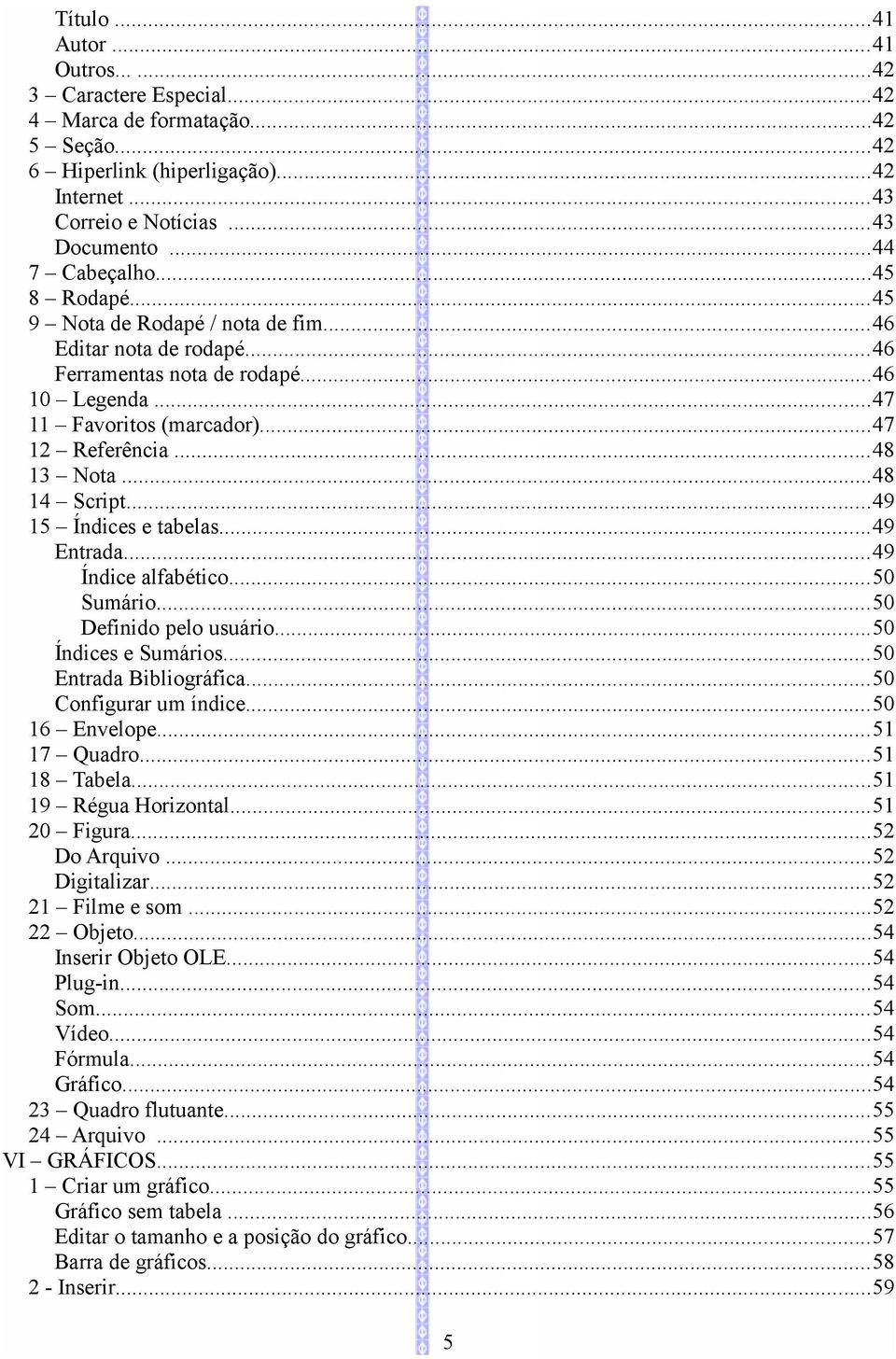 ..49 15 Índices e tabelas...49 Entrada...49 Índice alfabético...50 Sumário...50 Definido pelo usuário...50 Índices e Sumários...50 Entrada Bibliográfica...50 Configurar um índice...50 16 Envelope.