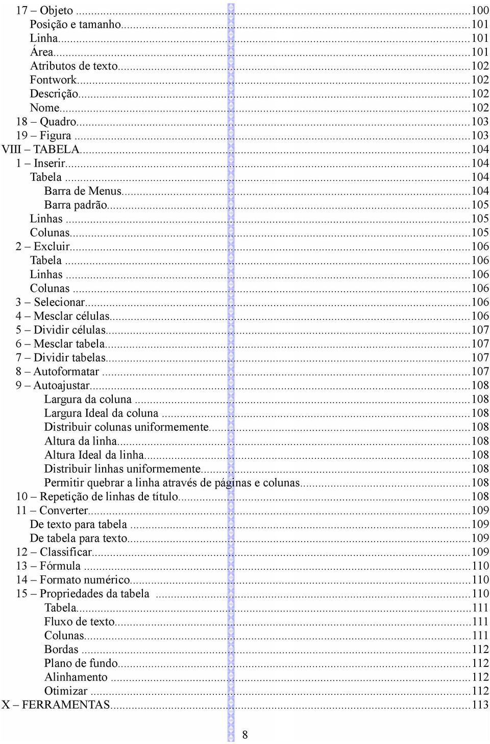 ..106 5 Dividir células...107 6 Mesclar tabela...107 7 Dividir tabelas...107 8 Autoformatar...107 9 Autoajustar...108 Largura da coluna...108 Largura Ideal da coluna.