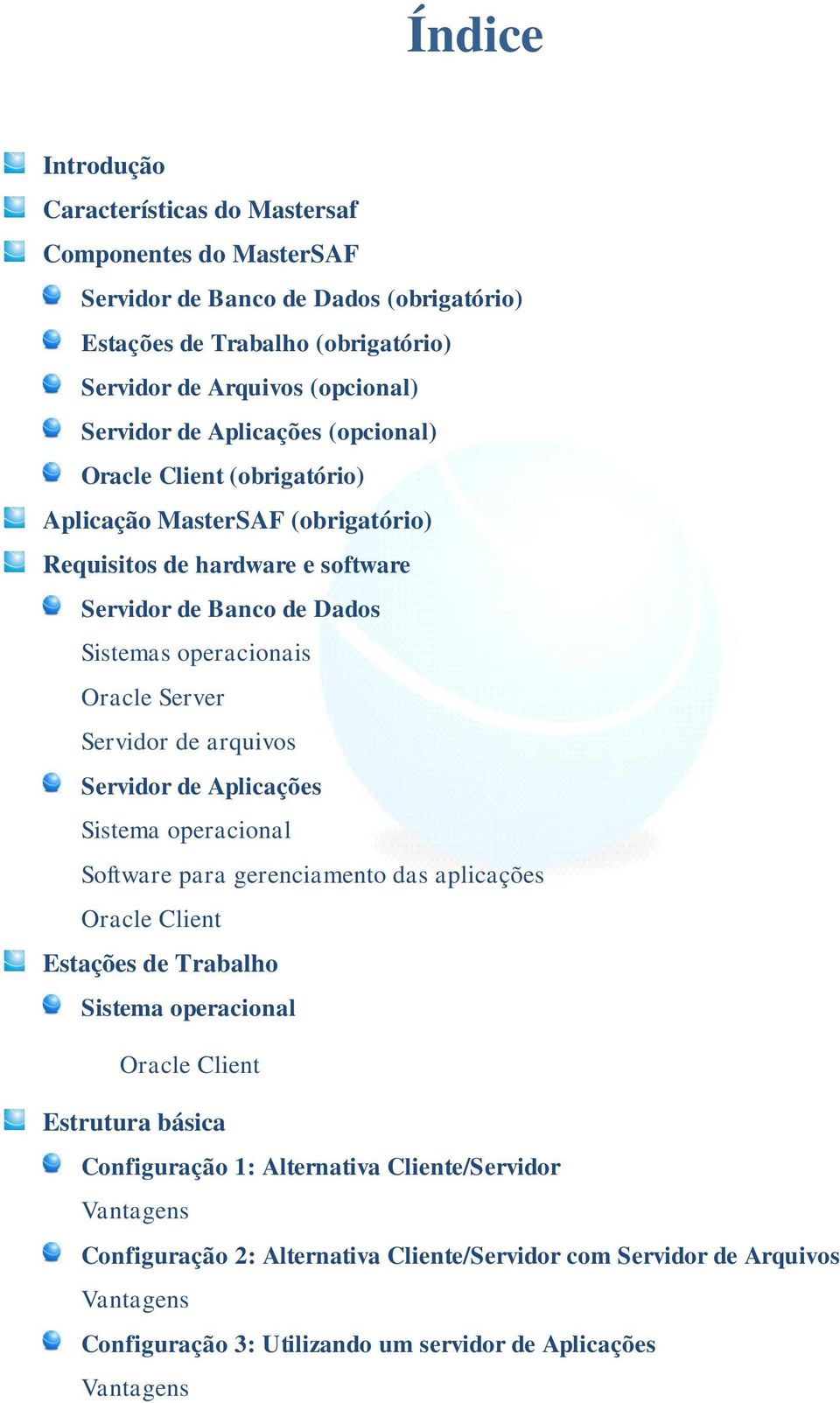 Servidor de arquivos Servidor de Aplicações Sistema operacional Software para gerenciamento das aplicações Oracle Client Estações de Trabalho Sistema operacional Oracle Client Estrutura