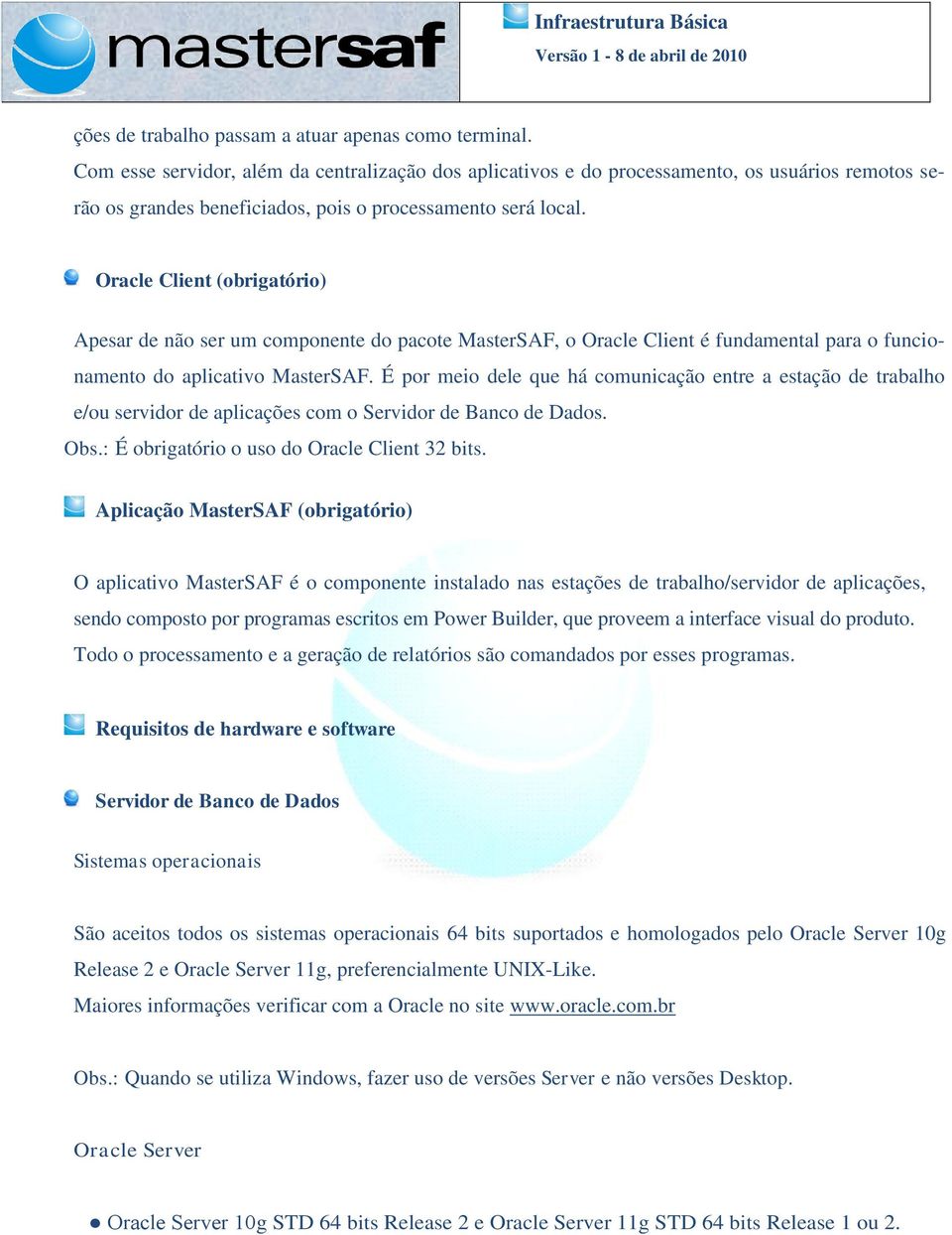 Oracle Client (obrigatório) Apesar de não ser um componente do pacote MasterSAF, o Oracle Client é fundamental para o funcionamento do aplicativo MasterSAF.