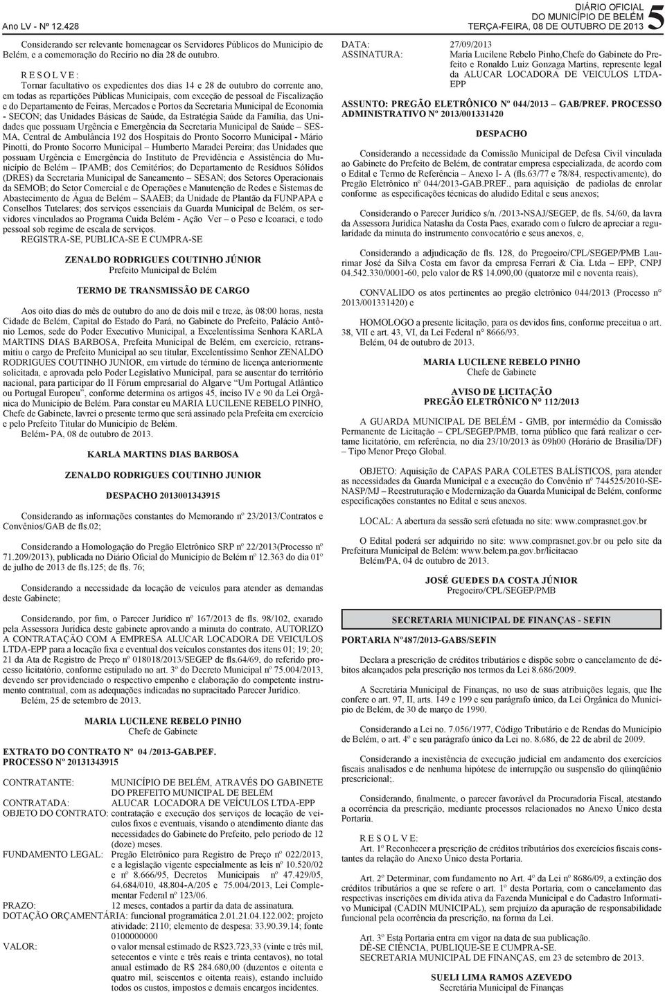 Feiras, Mercados e Portos da Secretaria Municipal de Economia - SECON; das Unidades Básicas de Saúde, da Estratégia Saúde da Família, das Unidades que possuam Urgência e Emergência da Secretaria