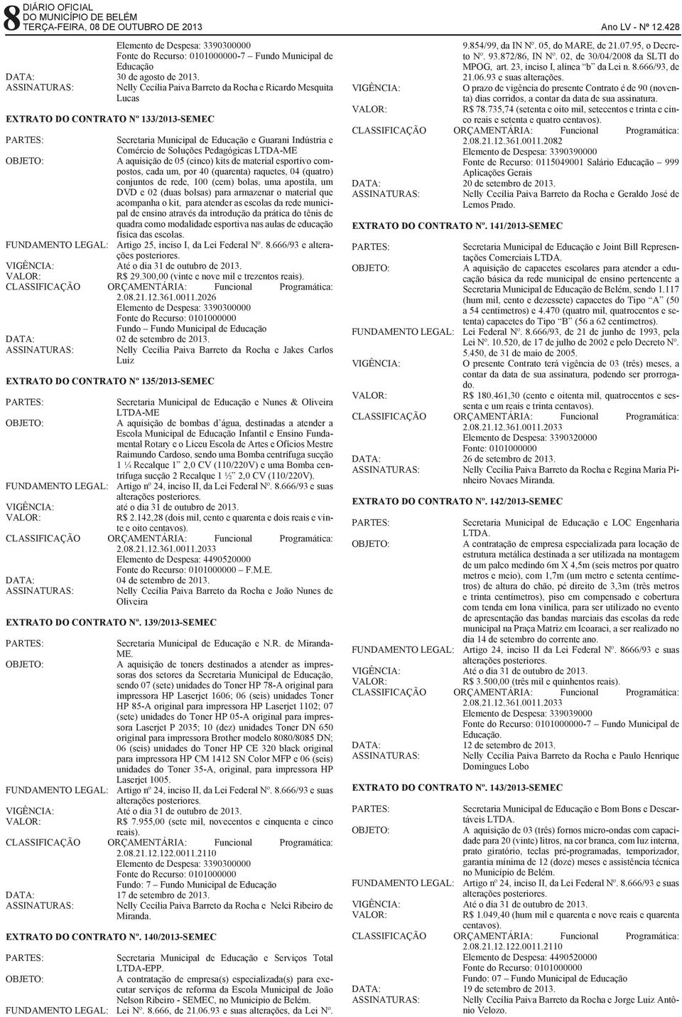 Secretaria Municipal de Educação e Guarani Indústria e Comércio de Soluções Pedagógicas LTDA-ME A aquisição de 05 (cinco) kits de material esportivo compostos, cada um, por 40 (quarenta) raquetes, 04