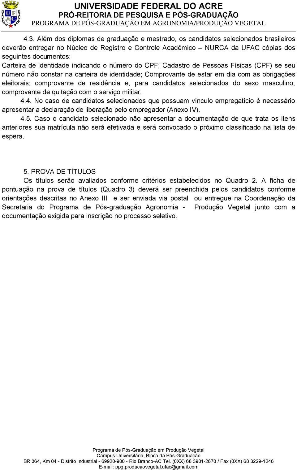 comprovante de residência e, para candidatos selecionados do sexo masculino, comprovante de quitação com o serviço militar. 4.