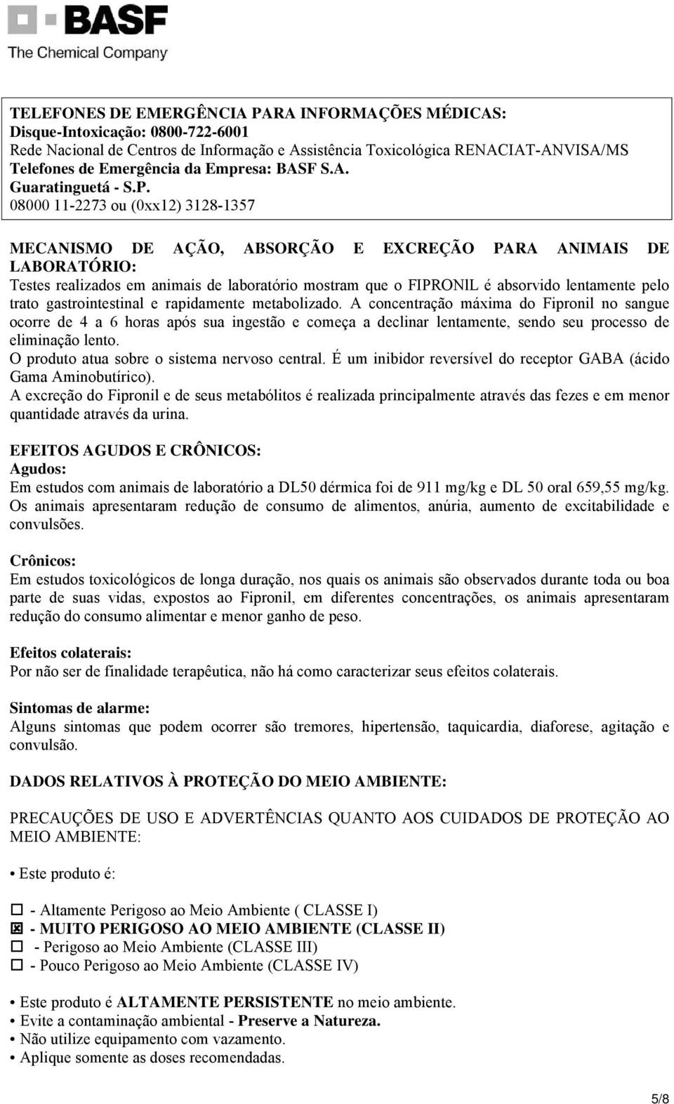 08000 11-2273 ou (0xx12) 3128-1357 MECANISMO DE AÇÃO, ABSORÇÃO E EXCREÇÃO PARA ANIMAIS DE LABORATÓRIO: Testes realizados em animais de laboratório mostram que o FIPRONlL é absorvido lentamente pelo