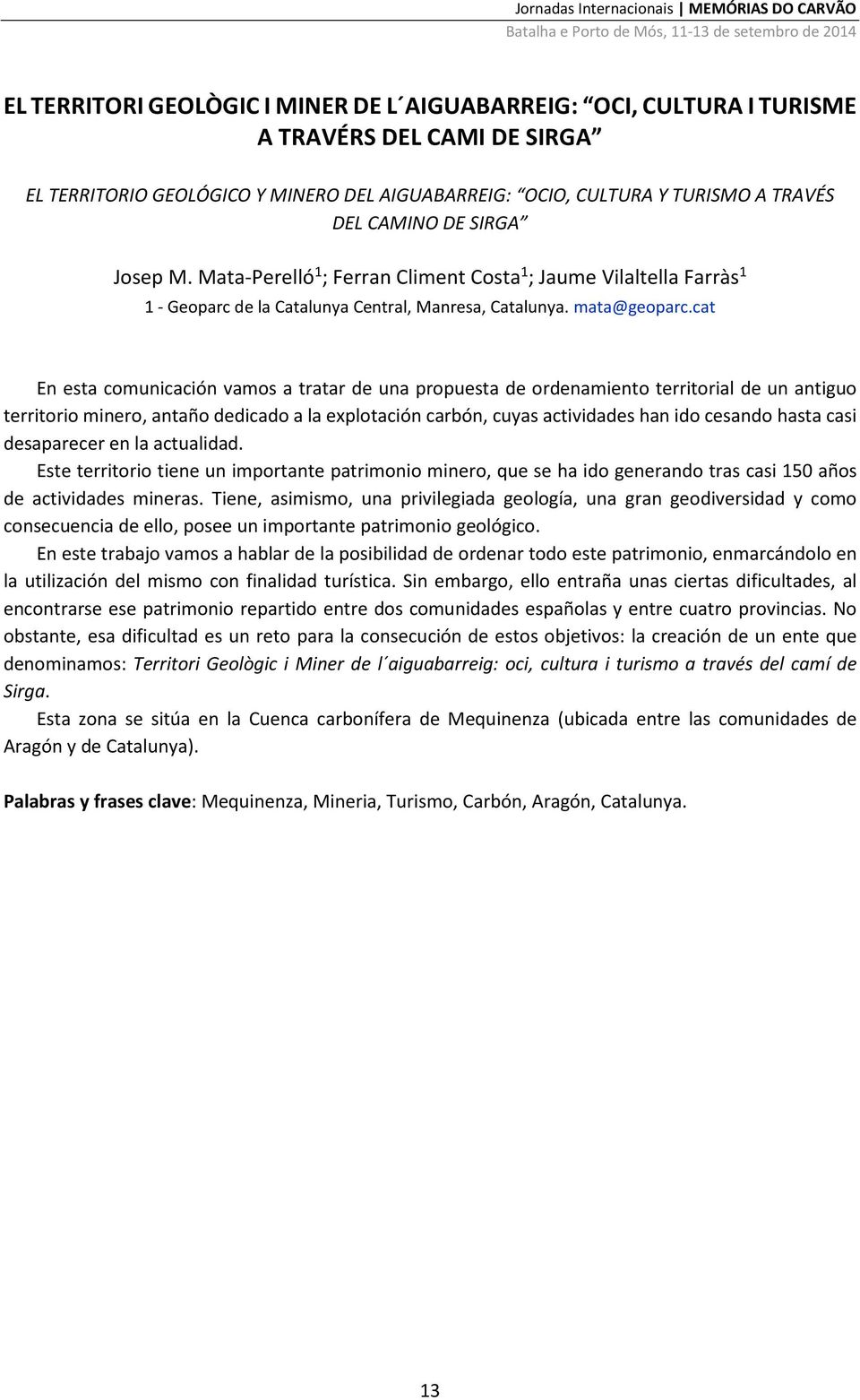 cat En esta comunicación vamos a tratar de una propuesta de ordenamiento territorial de un antiguo territorio minero, antaño dedicado a la explotación carbón, cuyas actividades han ido cesando hasta