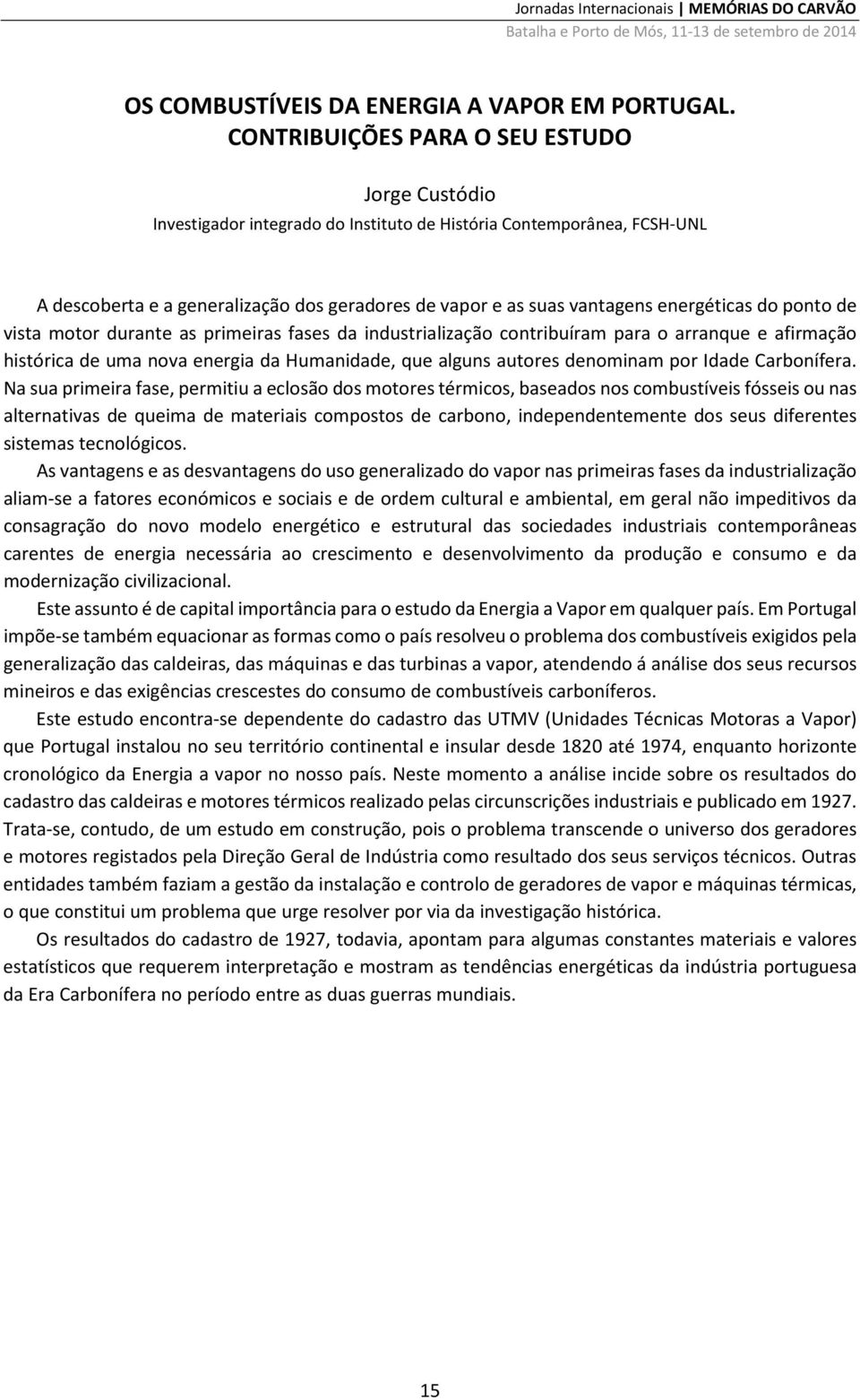 energéticas do ponto de vista motor durante as primeiras fases da industrialização contribuíram para o arranque e afirmação histórica de uma nova energia da Humanidade, que alguns autores denominam